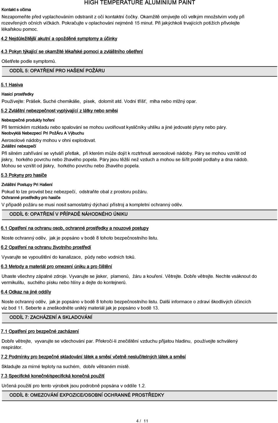 3 Pokyn týkající se okamžité lékařské pomoci a zvláštního ošetření Ošetřete podle symptomů. ODDÍL 5: OPATŘENÍ PRO HAŠENÍ POŽÁRU 5.1 Hasiva Hasicí prostředky Používejte: Prášek.