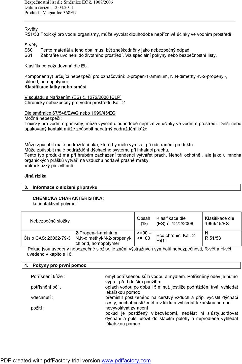 Komponent(y) určující nebezpečí pro označování: 2-propen-1-aminium, N,N-dimethyl-N-2-propenyl-, chlorid, homopolymer Klasifikace látky nebo směsi V souladu s Nařízením (ES) č.