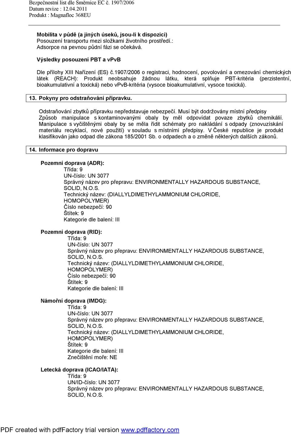 1907/2006 o registraci, hodnocení, povolování a omezování chemických látek (REACH): Produkt neobsahuje žádnou látku, která splňuje PBT-kritéria (perzistentní, bioakumulativní a toxická) nebo