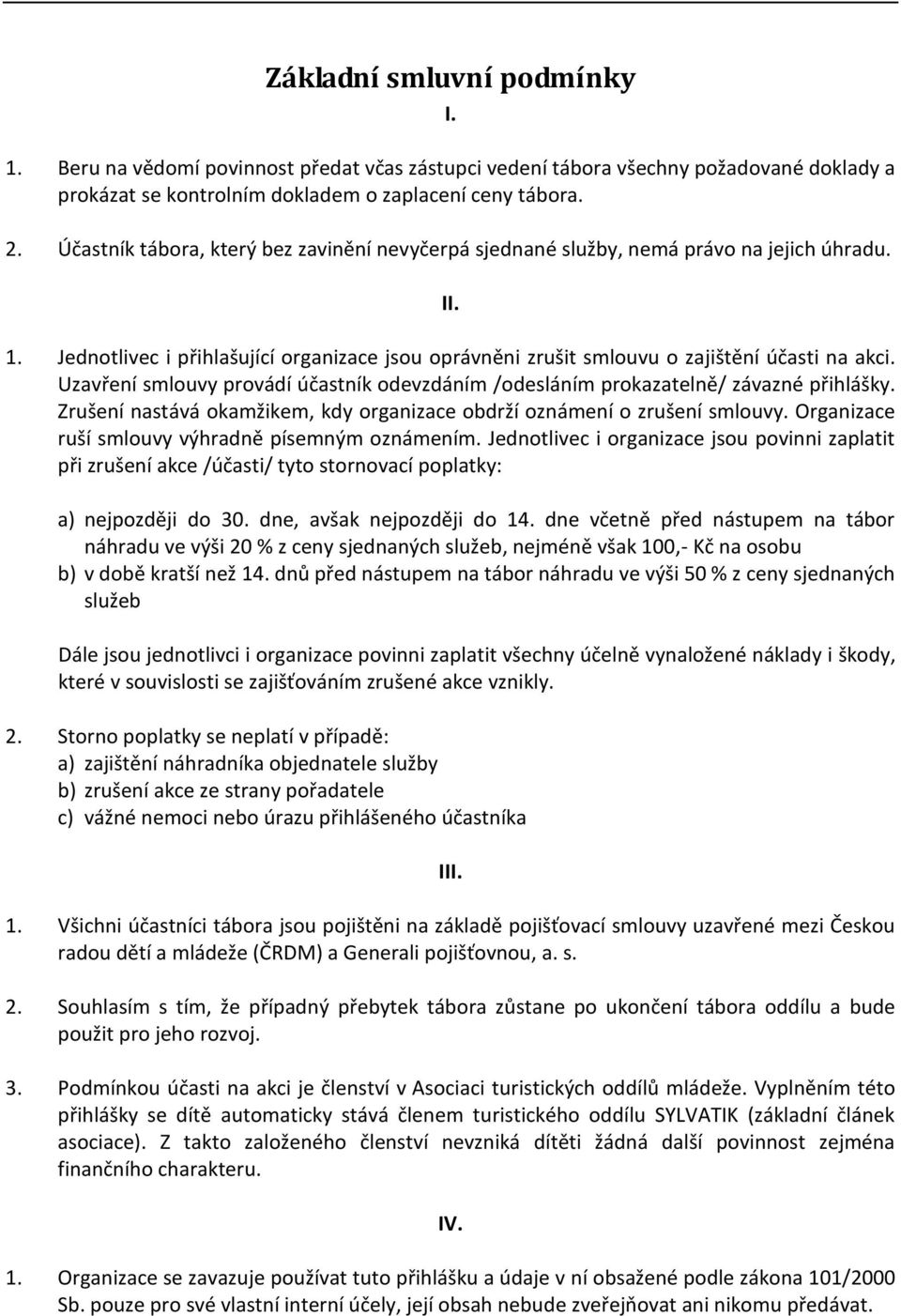 Uzavření smlouvy provádí účastník odevzdáním /odesláním prokazatelně/ závazné přihlášky. Zrušení nastává okamžikem, kdy organizace obdrží oznámení o zrušení smlouvy.