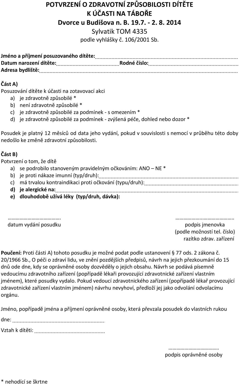 způsobilé * c) je zdravotně způsobilé za podmínek - s omezením * d) je zdravotně způsobilé za podmínek - zvýšená péče, dohled nebo dozor * Posudek je platný 12 měsíců od data jeho vydání, pokud v