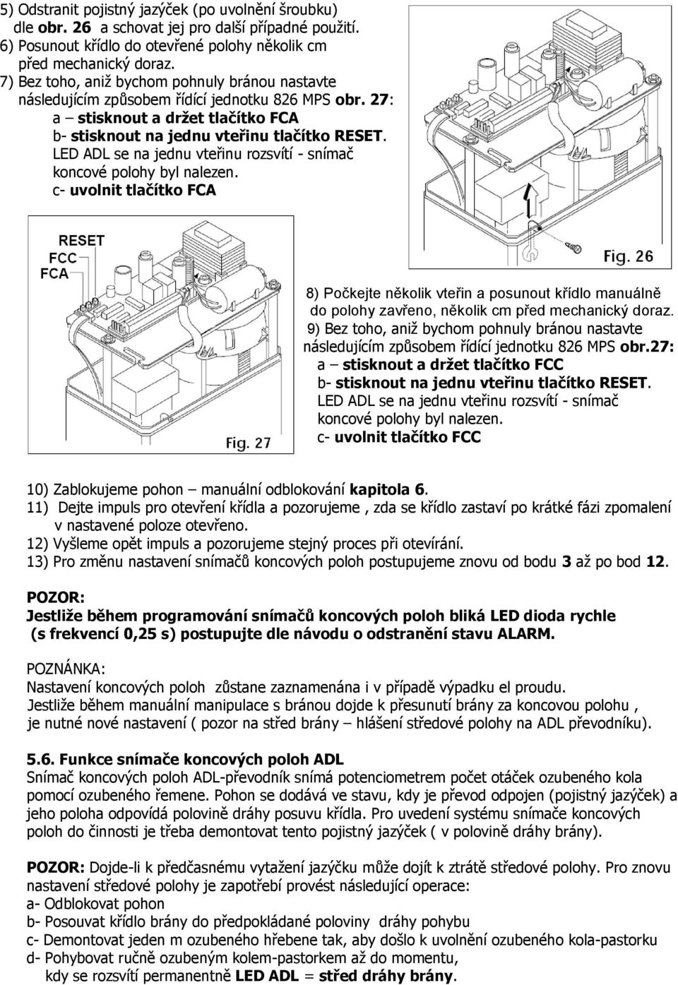 LED ADL se na jednu vteřinu rozsvítí - snímač koncové polohy byl nalezen.