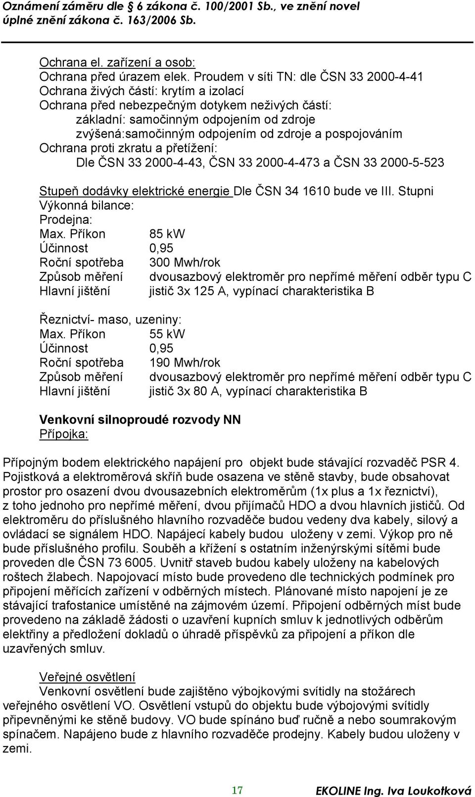 od zdroje a pospojováním Ochrana proti zkratu a přetížení: Dle ČSN 33 2000-4-43, ČSN 33 2000-4-473 a ČSN 33 2000-5-523 Stupeň dodávky elektrické energie Dle ČSN 34 1610 bude ve III.