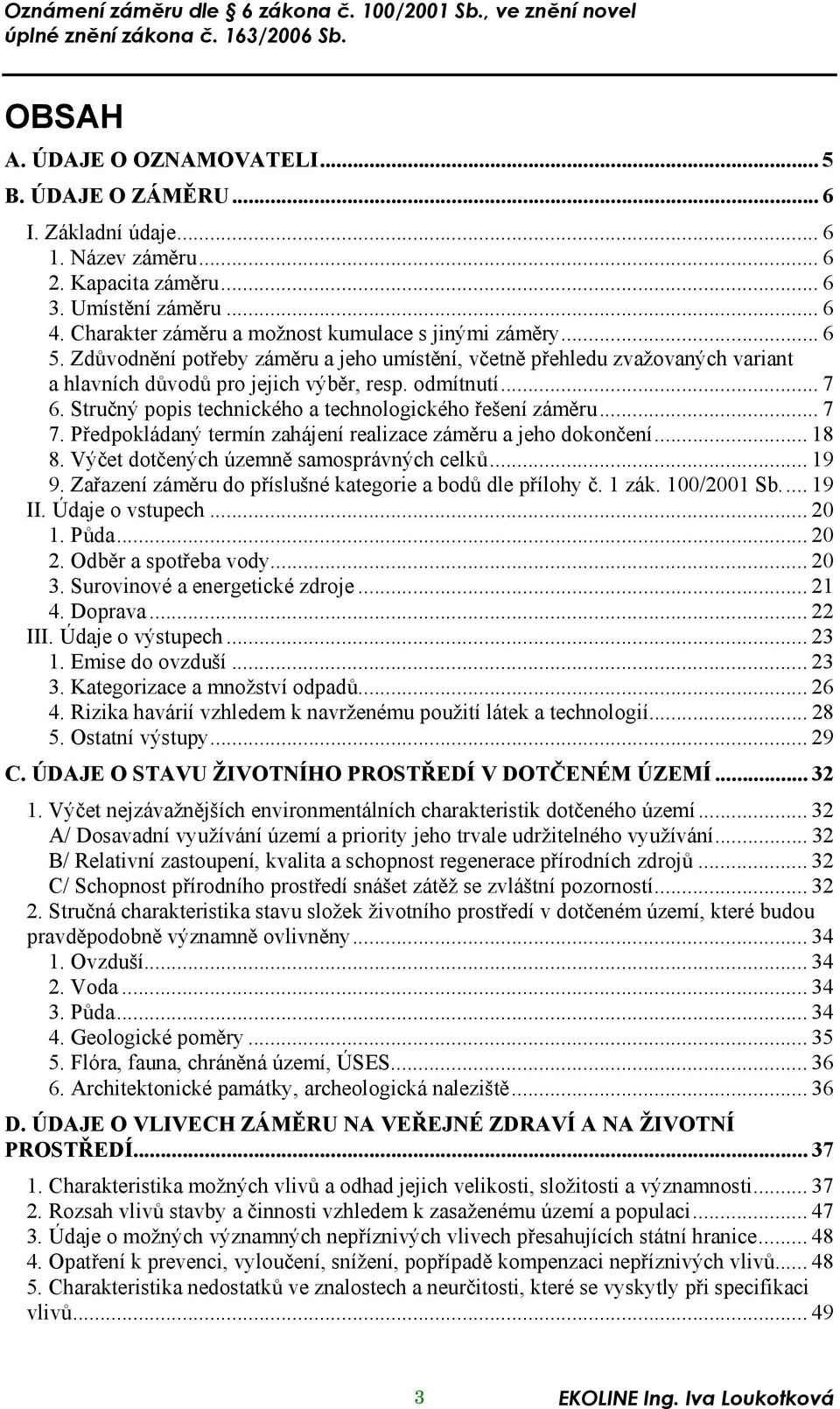 Stručný popis technického a technologického řešení záměru... 7 7. Předpokládaný termín zahájení realizace záměru a jeho dokončení... 18 8. Výčet dotčených územně samosprávných celků... 19 9.