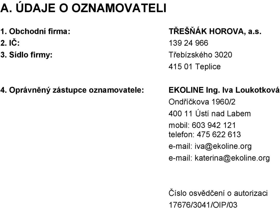 Oprávněný zástupce oznamovatele: Ondříčkova 1960/2 400 11 Ústí nad Labem mobil: 603