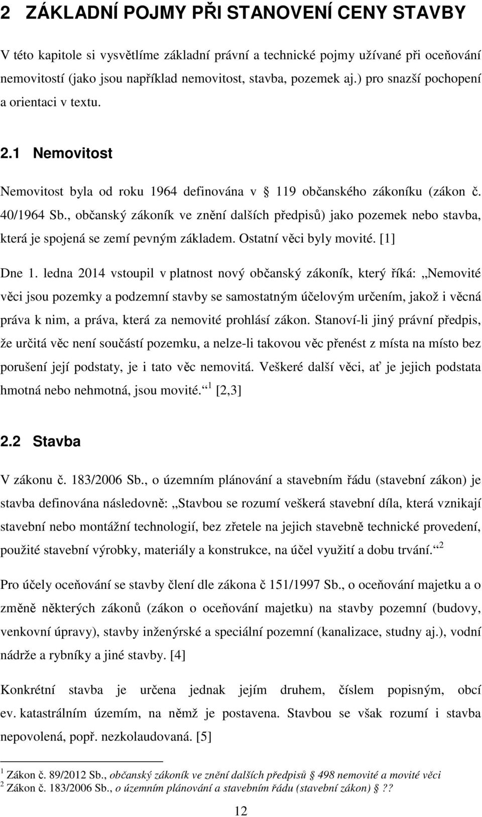 , občanský zákoník ve znění dalších předpisů) jako pozemek nebo stavba, která je spojená se zemí pevným základem. Ostatní věci byly movité. [1] Dne 1.