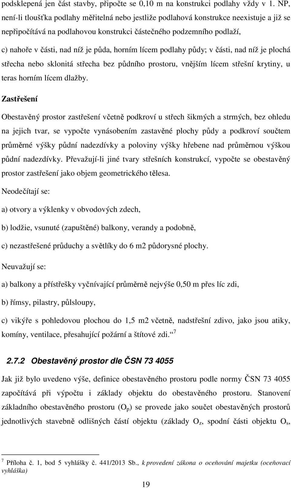 horním lícem podlahy půdy; v části, nad níž je plochá střecha nebo sklonitá střecha bez půdního prostoru, vnějším lícem střešní krytiny, u teras horním lícem dlažby.