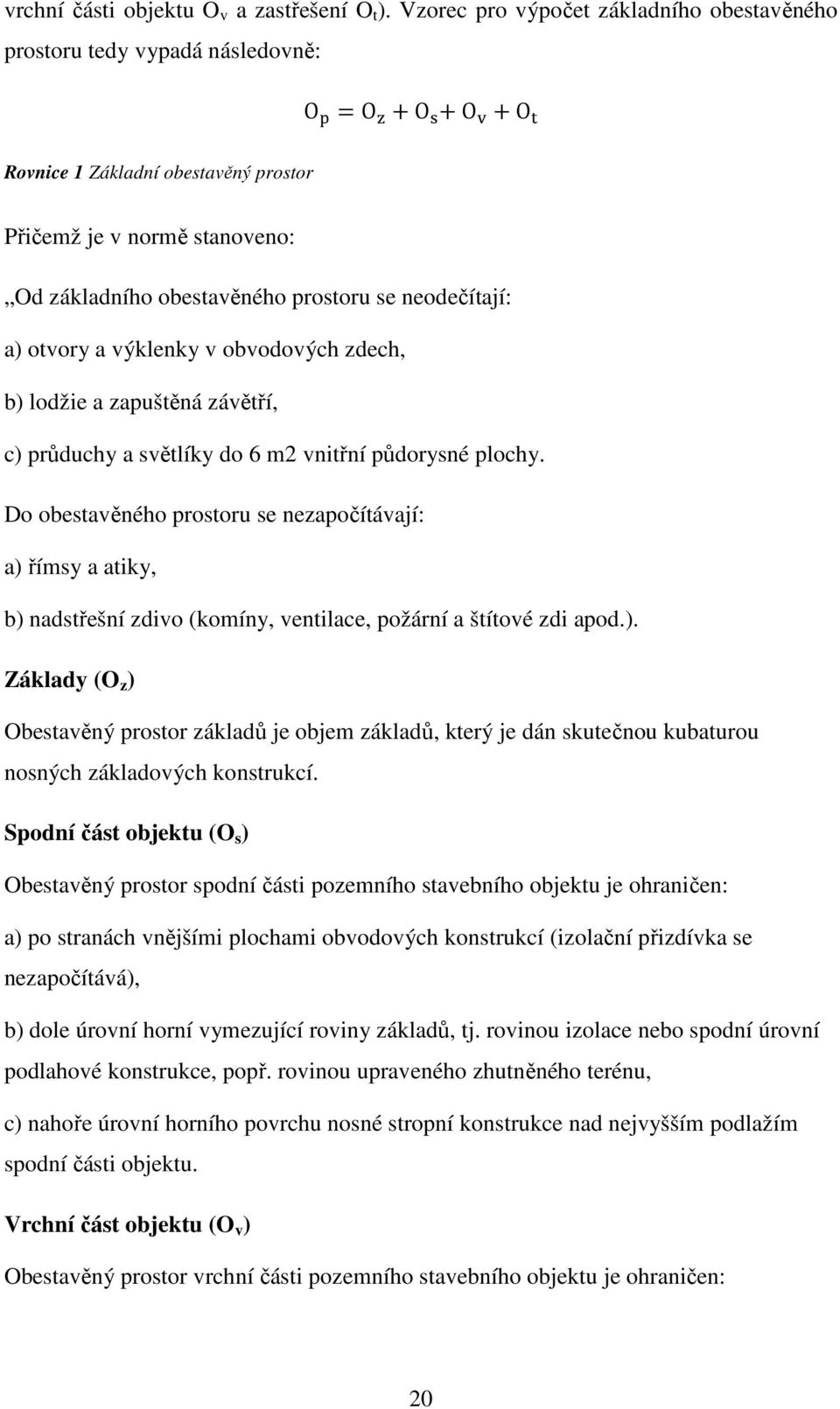 neodečítají: a) otvory a výklenky v obvodových zdech, b) lodžie a zapuštěná závětří, c) průduchy a světlíky do 6 m2 vnitřní půdorysné plochy.