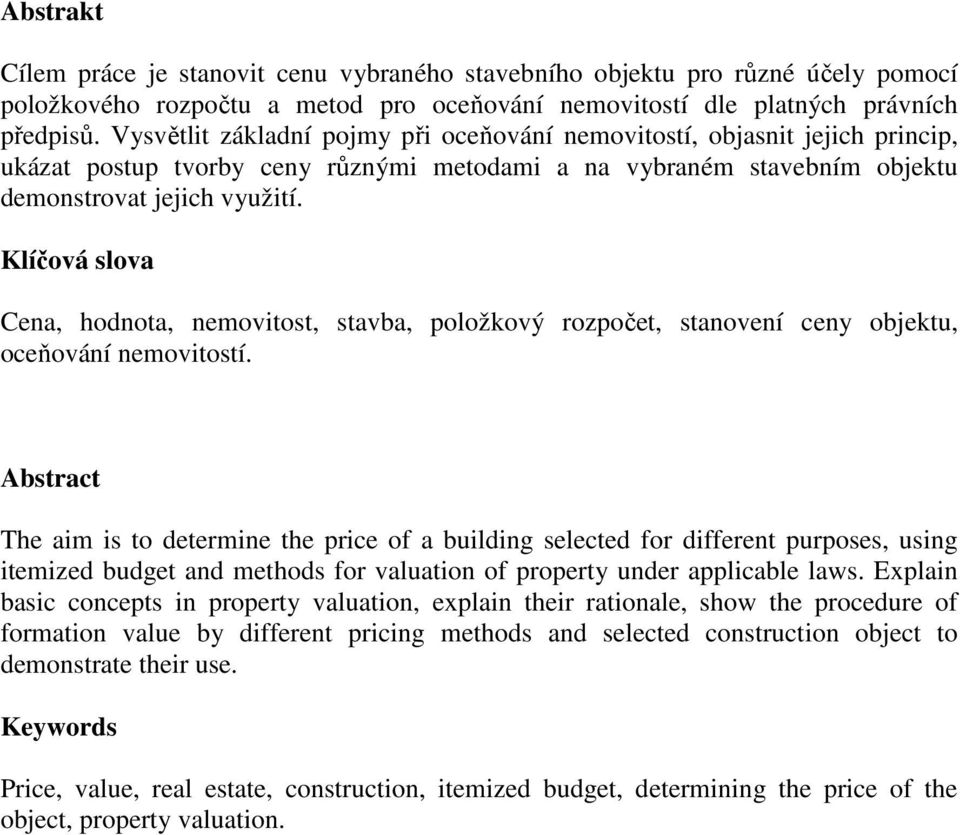 Klíčová slova Cena, hodnota, nemovitost, stavba, položkový rozpočet, stanovení ceny objektu, oceňování nemovitostí.