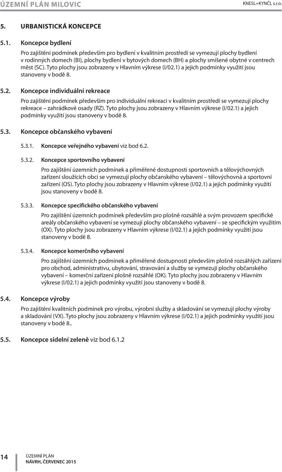 plochy smíšené obytné v centrech měst (SC). Tyto plochy jsou zobrazeny v Hlavním výkrese (I/02.1) a jejich podmínky využití jsou stanoveny v bodě 8.