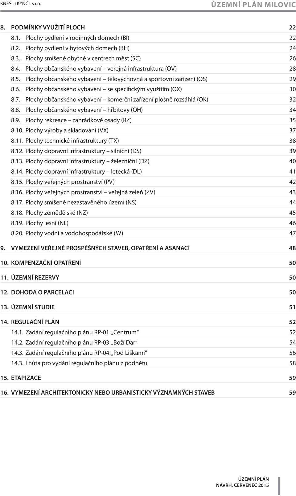 7. Plochy občanského vybavení komerční zařízení plošně rozsáhlá (OK) 32 8.8. Plochy občanského vybavení hřbitovy (OH) 34 8.9. Plochy rekreace zahrádkové osady (RZ) 35 8.10.