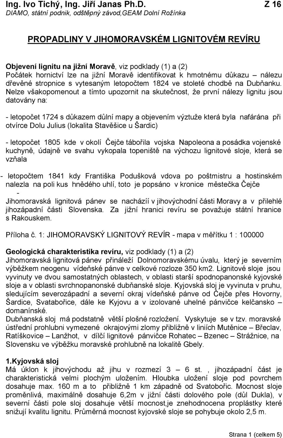 Moravě identifikovat k hmotnému důkazu nálezu dřevěné stropnice s vytesaným letopočtem 1824 ve stoleté chodbě na Dubňanku.