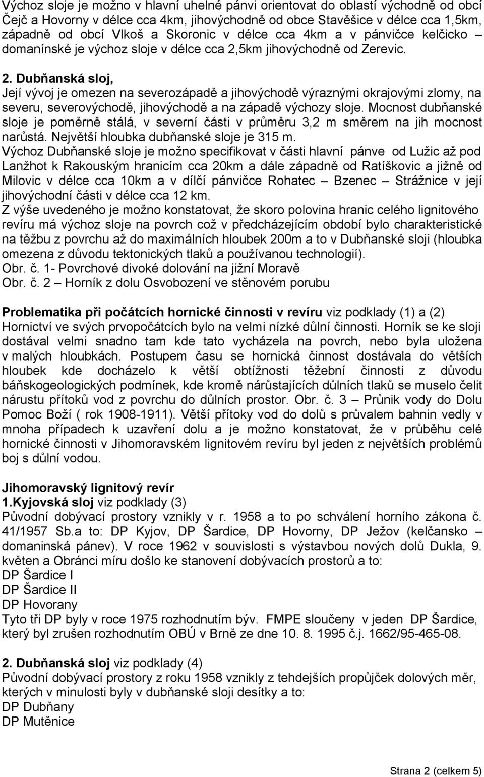 5km jihovýchodně od Zerevic. 2. Dubňanská sloj, Její vývoj je omezen na severozápadě a jihovýchodě výraznými okrajovými zlomy, na severu, severovýchodě, jihovýchodě a na západě výchozy sloje.