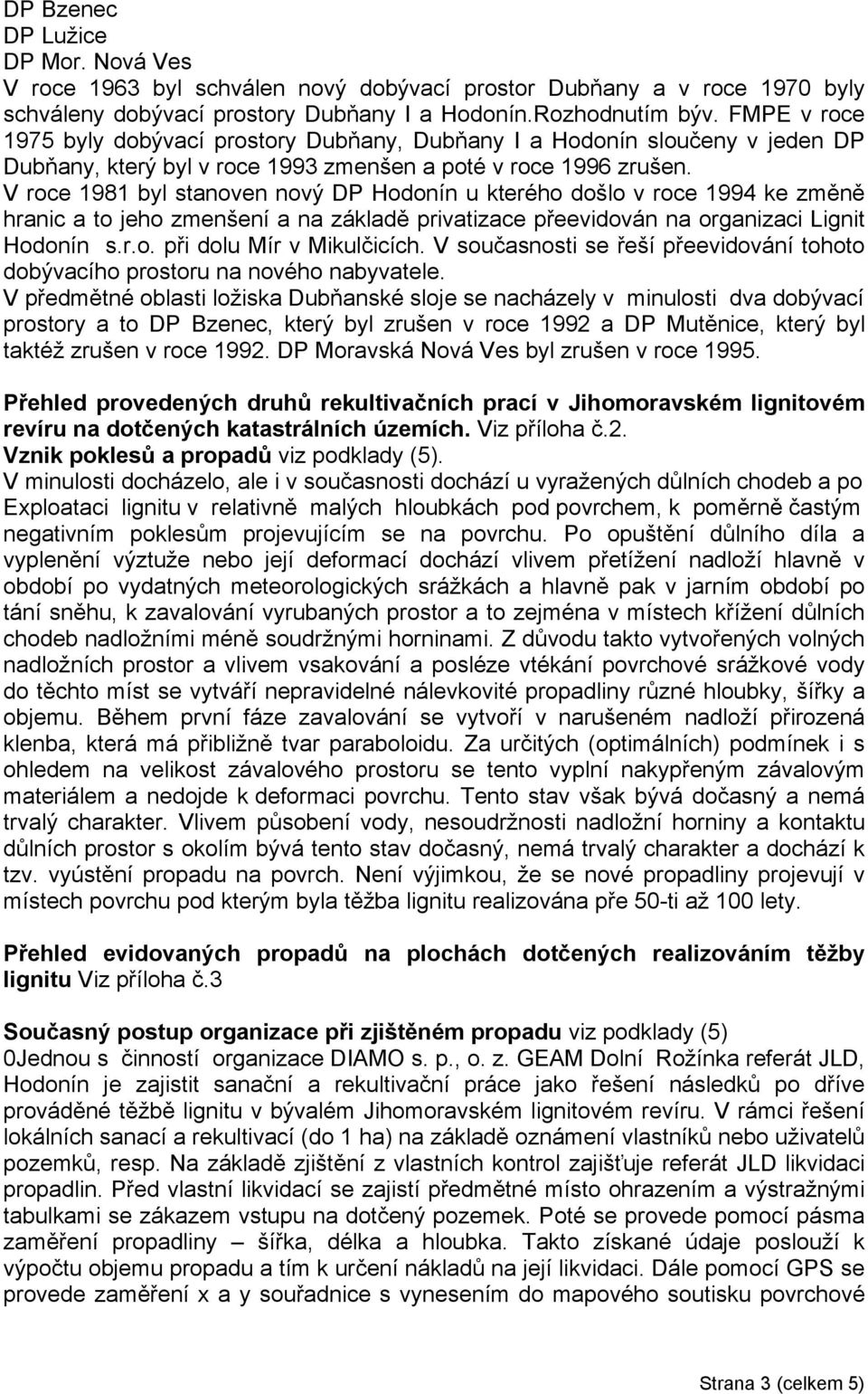 V roce 1981 byl stanoven nový DP Hodonín u kterého došlo v roce 1994 ke změně hranic a to jeho zmenšení a na základě privatizace přeevidován na organizaci Lignit Hodonín s.r.o. při dolu Mír v Mikulčicích.