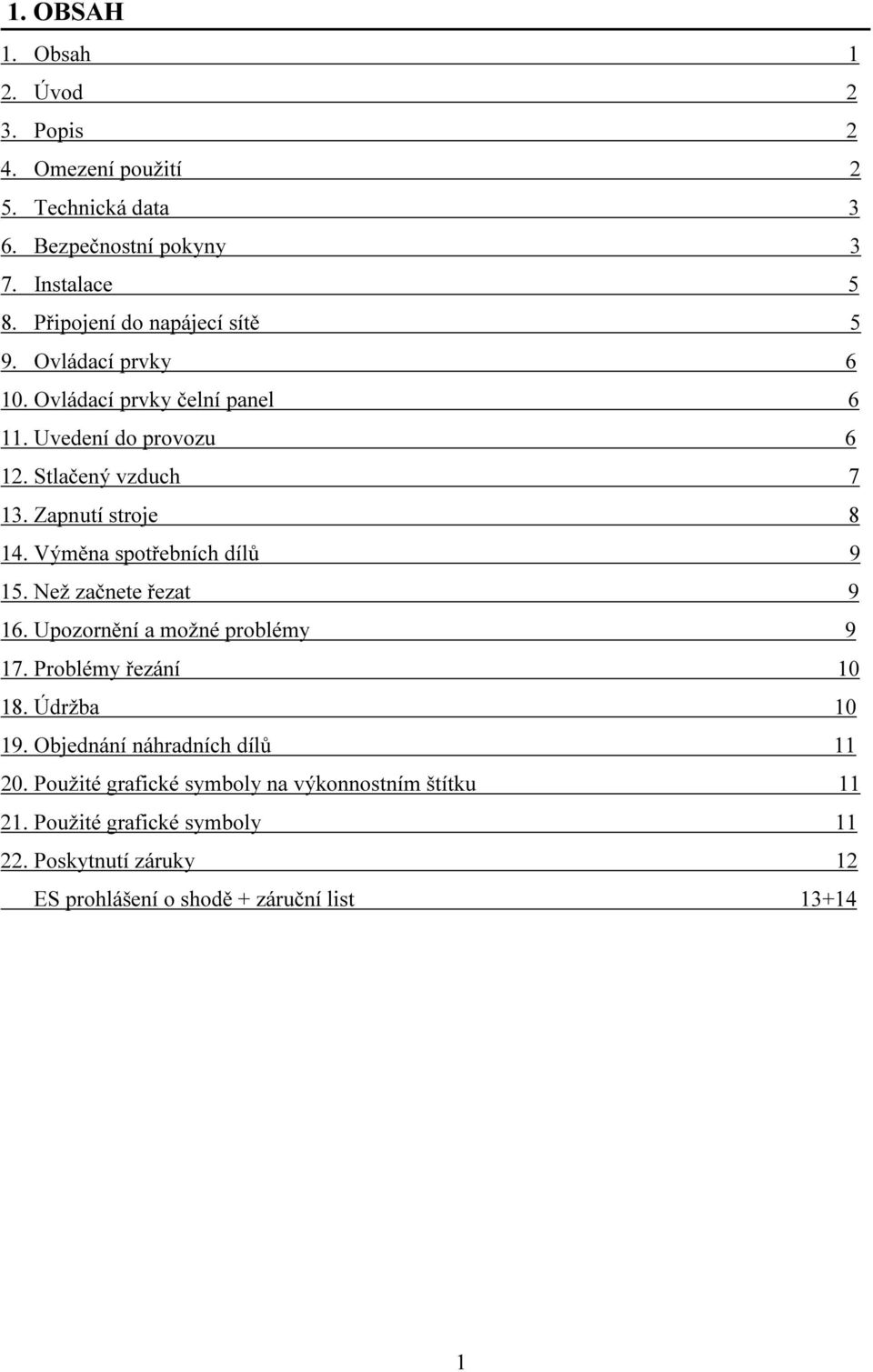 Zapnutí stroje 8 14. Výměna spotřebních dílů 9 15. Než začnete řezat 9 16. Upozornění a možné problémy 9 17. Problémy řezání 10 18. Údržba 10 19.