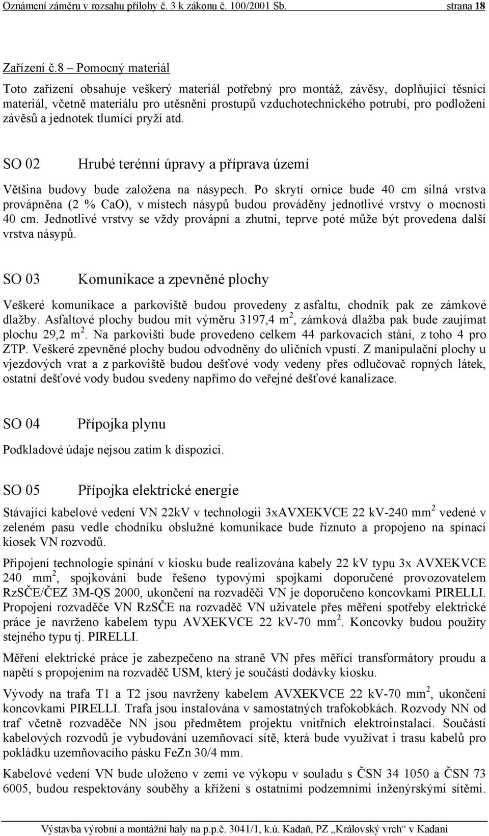 závěsů a jednotek tlumící pryží atd. SO 02 Hrubé terénní úpravy a příprava území Většina budovy bude založena na násypech.