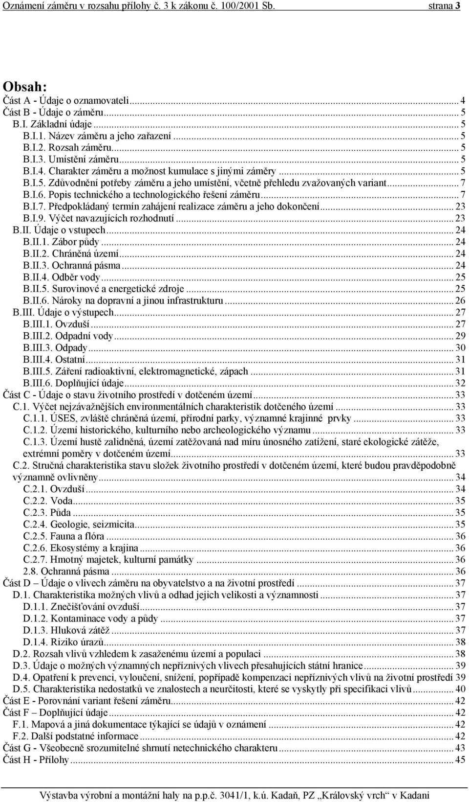 .. 7 B.I.6. Popis technického a technologického řešení záměru... 7 B.I.7. Předpokládaný termín zahájení realizace záměru a jeho dokončení... 23 B.I.9. Výčet navazujících rozhodnutí... 23 B.II.