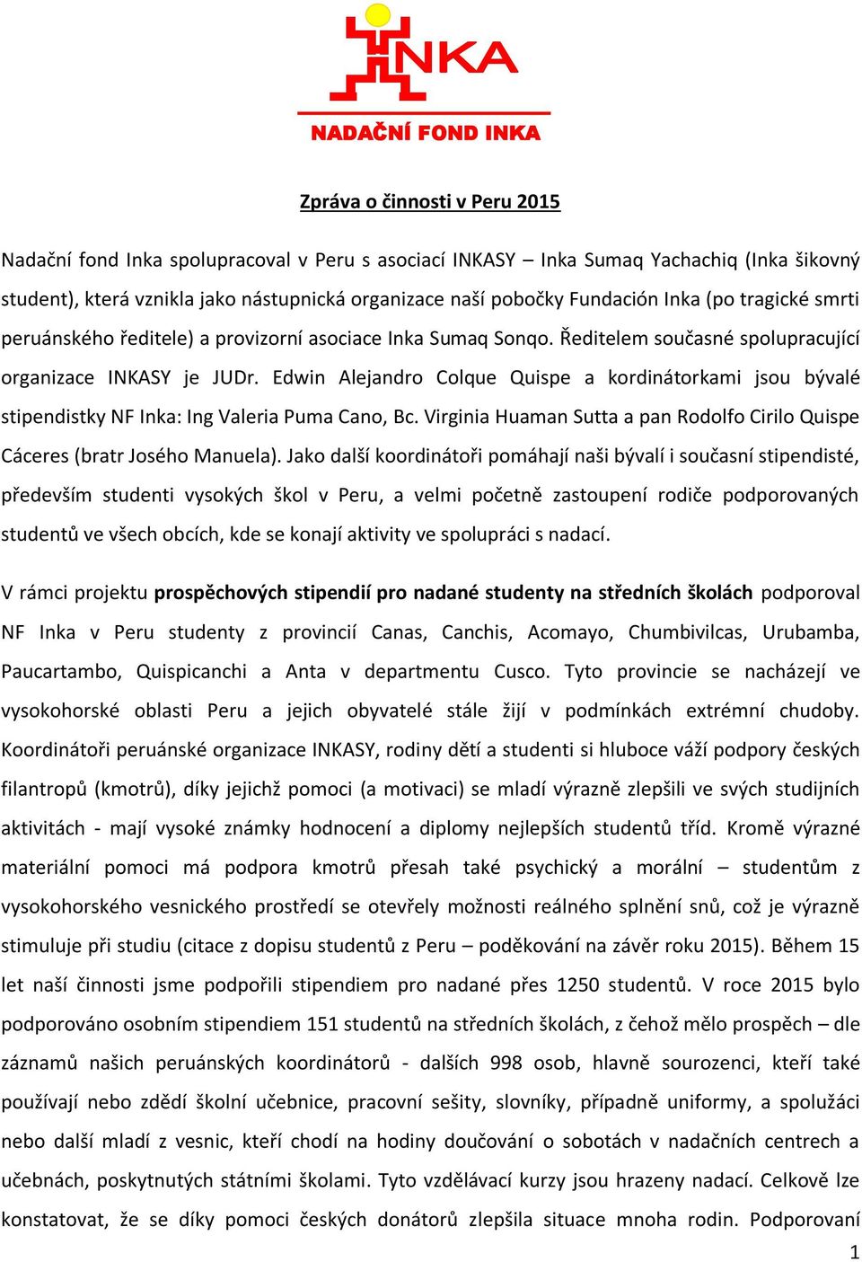 Edwin Alejandro Colque Quispe a kordinátorkami jsou bývalé stipendistky NF Inka: Ing Valeria Puma Cano, Bc. Virginia Huaman Sutta a pan Rodolfo Cirilo Quispe Cáceres (bratr Josého Manuela).