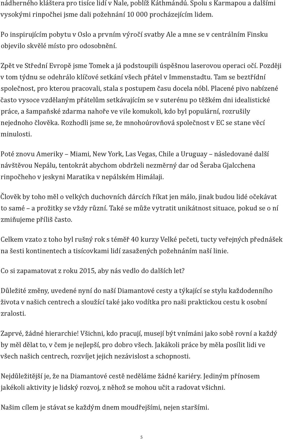 Zpět ve Střední Evropě jsme Tomek a já podstoupili úspěšnou laserovou operaci očí. Později v tom týdnu se odehrálo klíčové setkání všech přátel v Immenstadtu.