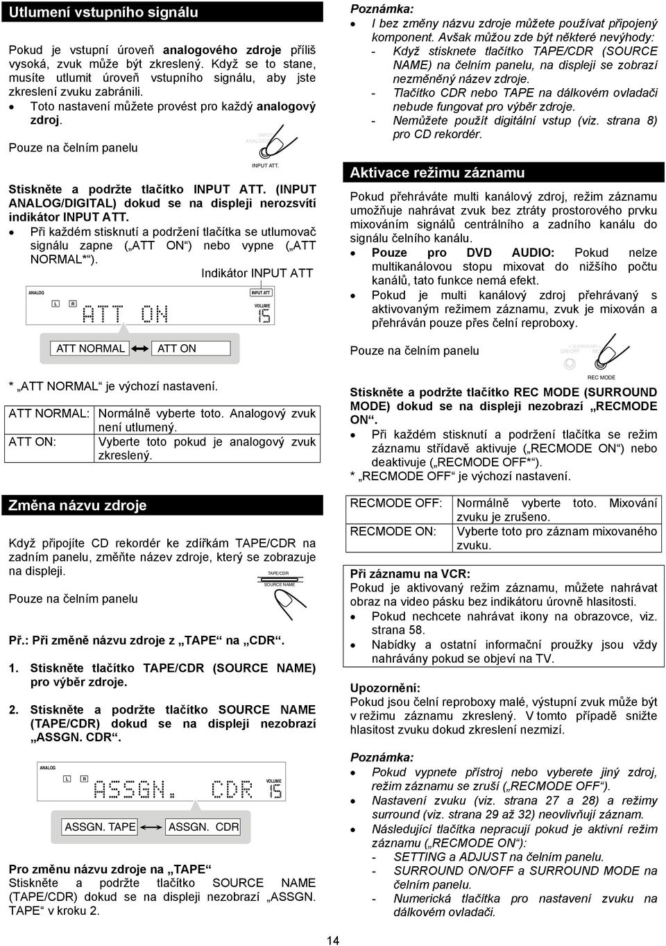 Pouze na čelním panelu Stiskněte a podržte tlačítko INPUT ATT. (INPUT /DIGITAL) dokud se na displeji nerozsvítí indikátor INPUT ATT.