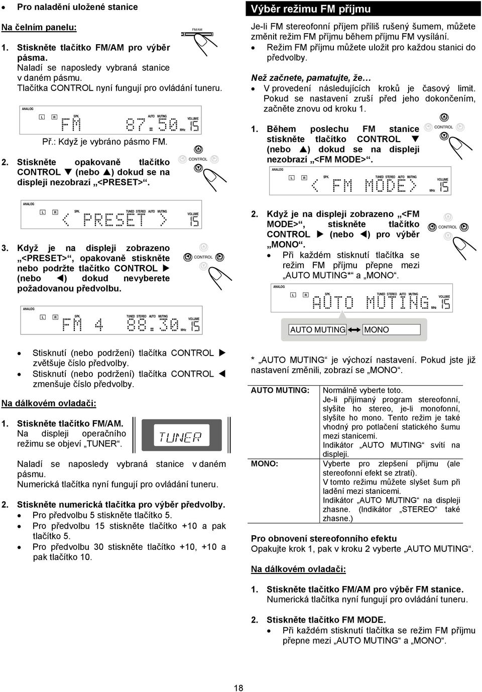 E MHz FM/AM CONTROL Výběr režimu FM příjmu Je-li FM stereofonní příjem příliš rušený šumem, můžete změnit režim FM příjmu během příjmu FM vysílání.