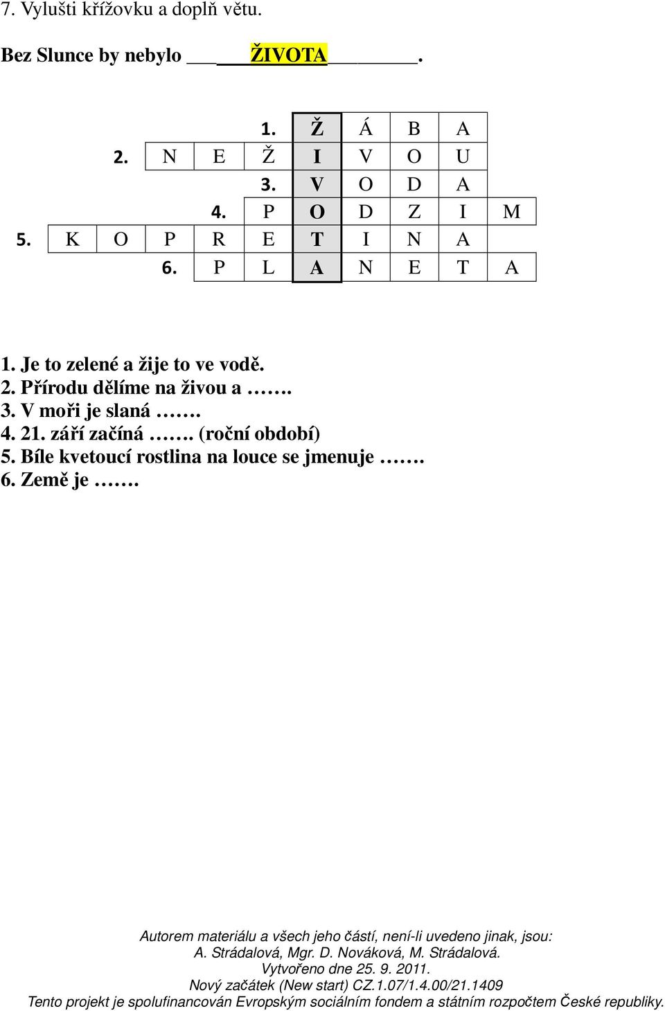 Je to zelené a žije to ve vodě. 2. Přírodu dělíme na živou a. 3. V moři je slaná. 4.