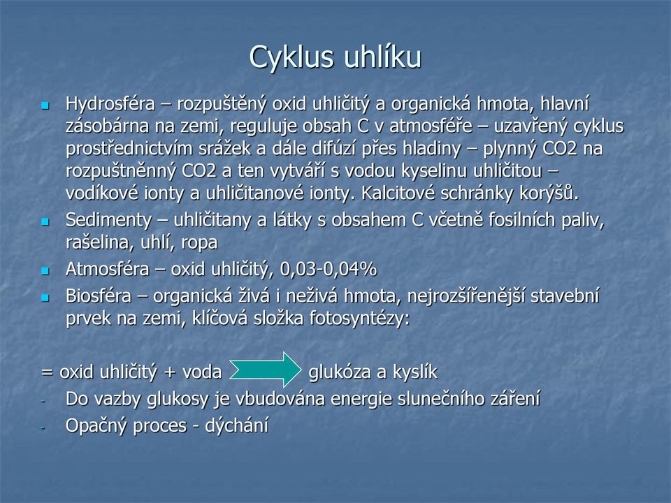 Sedimenty uhličitany a látky s obsahem C včetně fosilních paliv, rašelina, uhlí, ropa Atmosféra oxid uhličitý, 0,03-0,04% Biosféra organická živá i neživá hmota,