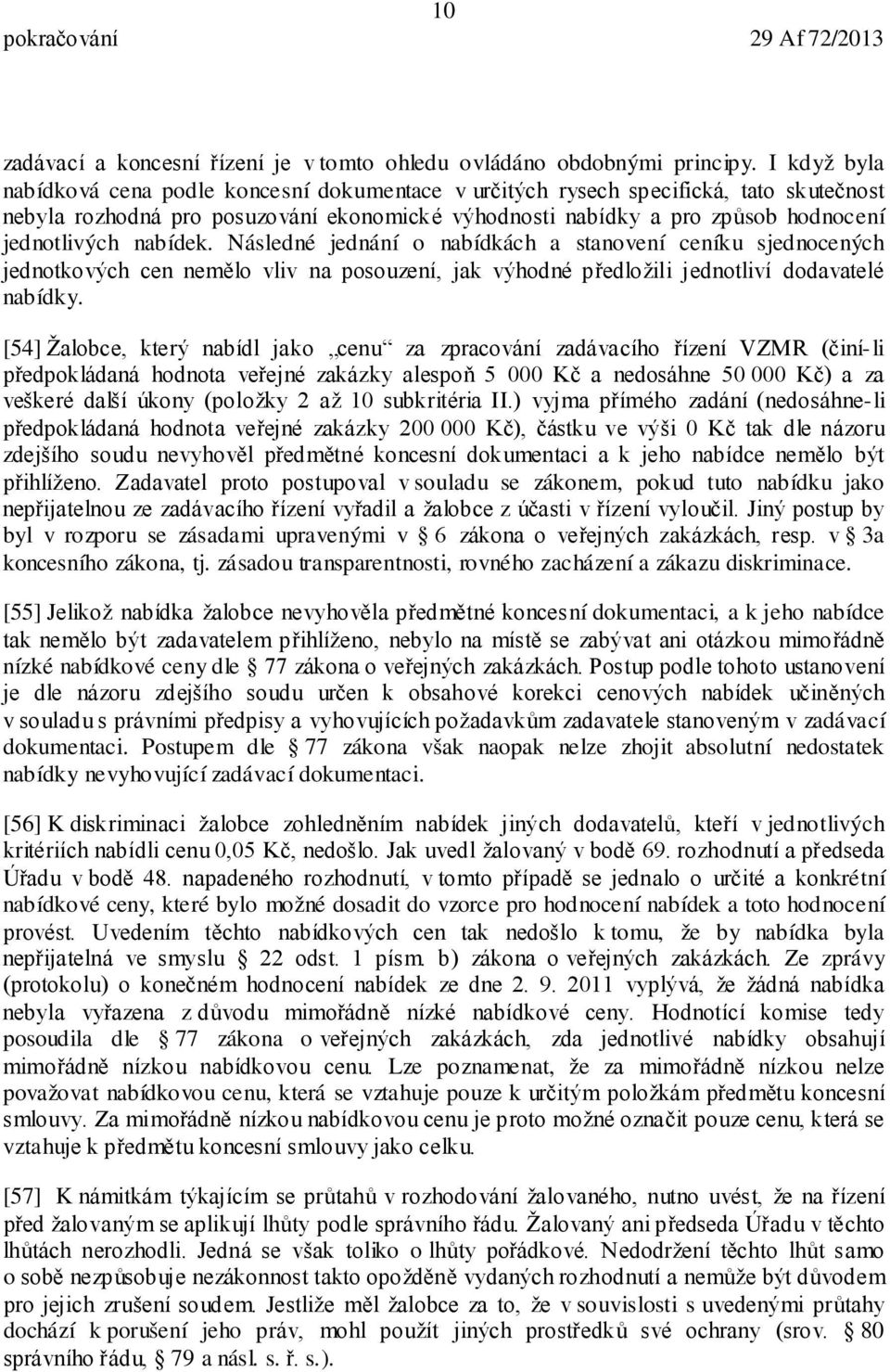 nabídek. Následné jednání o nabídkách a stanovení ceníku sjednocených jednotkových cen nemělo vliv na posouzení, jak výhodné předložili jednotliví dodavatelé nabídky.