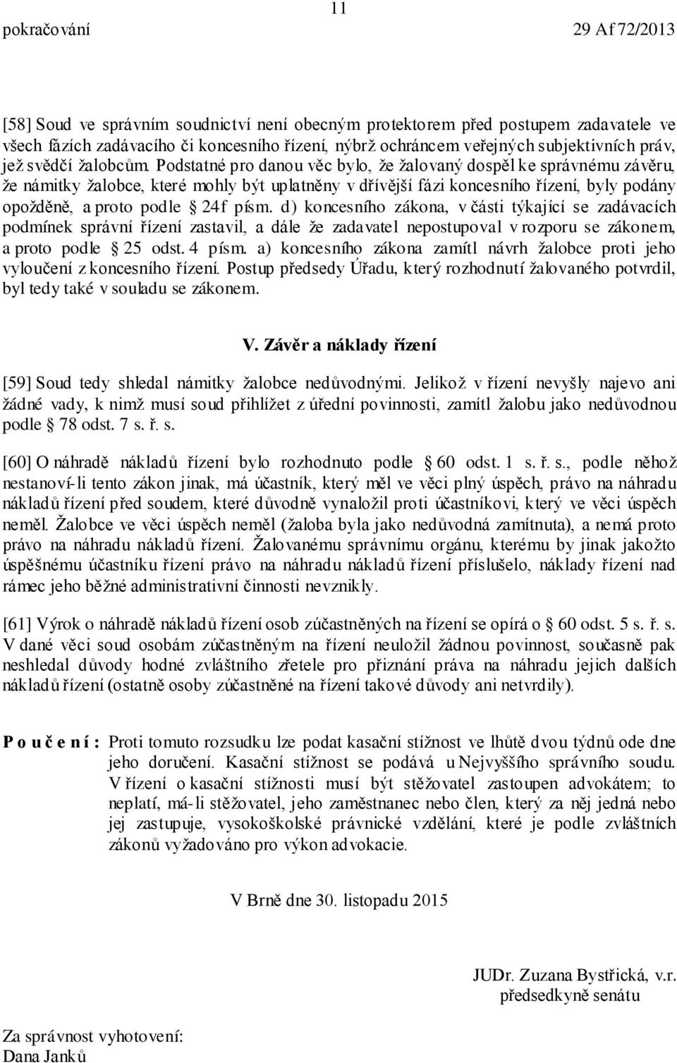 Podstatné pro danou věc bylo, že žalovaný dospěl ke správnému závěru, že námitky žalobce, které mohly být uplatněny v dřívější fázi koncesního řízení, byly podány opožděně, a proto podle 24f písm.