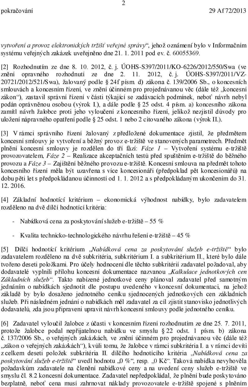 , o koncesních smlouvách a koncesním řízení, ve znění účinném pro projednávanou věc (dále též koncesní zákon ), zastavil správní řízení v části týkající se zadávacích podmínek, neboť návrh nebyl