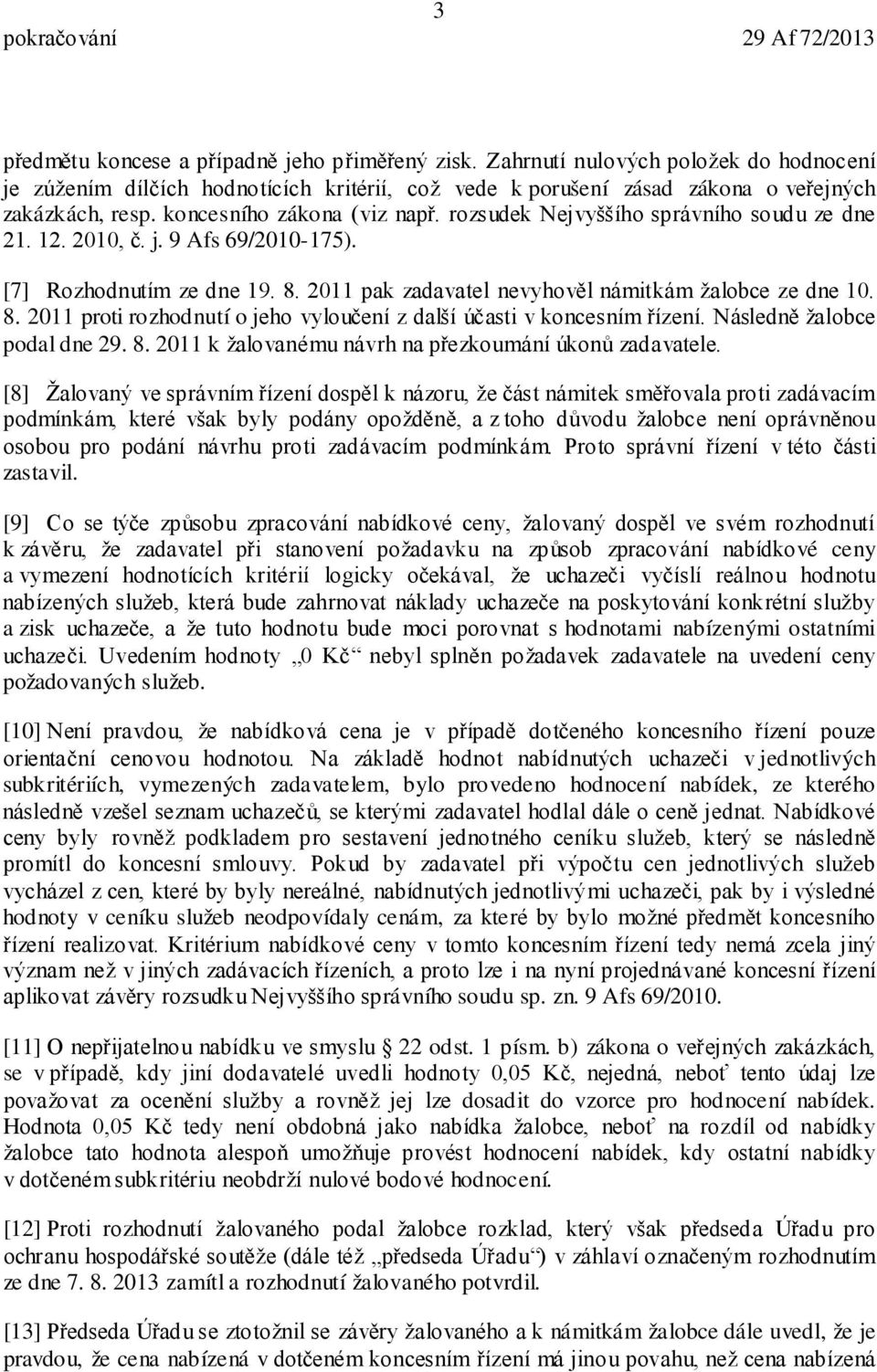 8. 2011 proti rozhodnutí o jeho vyloučení z další účasti v koncesním řízení. Následně žalobce podal dne 29. 8. 2011 k žalovanému návrh na přezkoumání úkonů zadavatele.