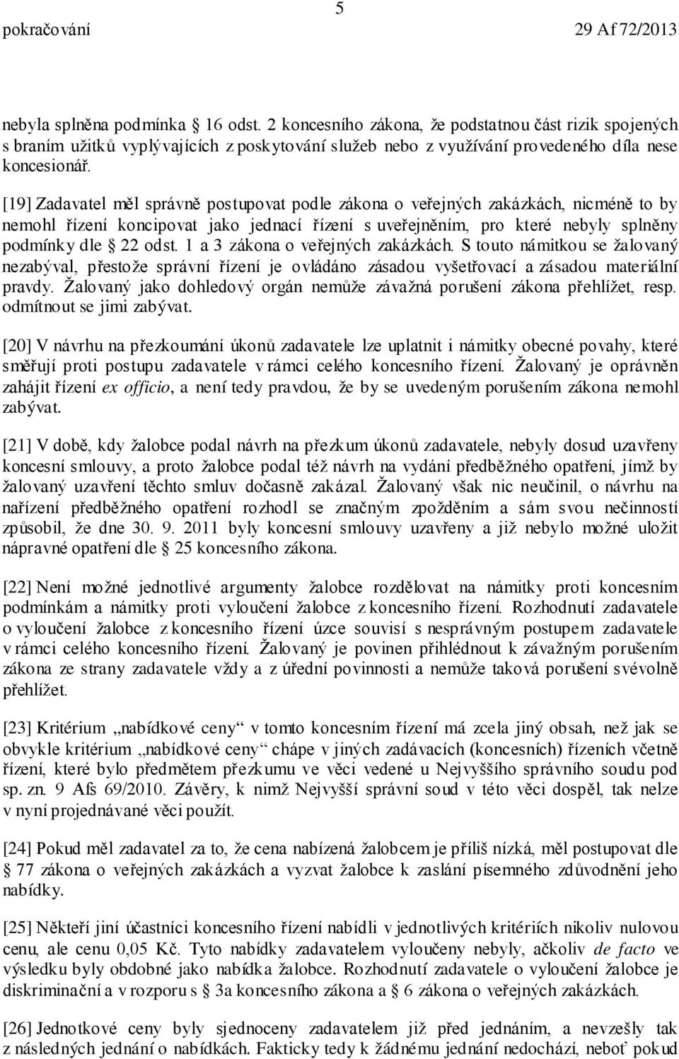 1 a 3 zákona o veřejných zakázkách. S touto námitkou se žalovaný nezabýval, přestože správní řízení je ovládáno zásadou vyšetřovací a zásadou materiální pravdy.