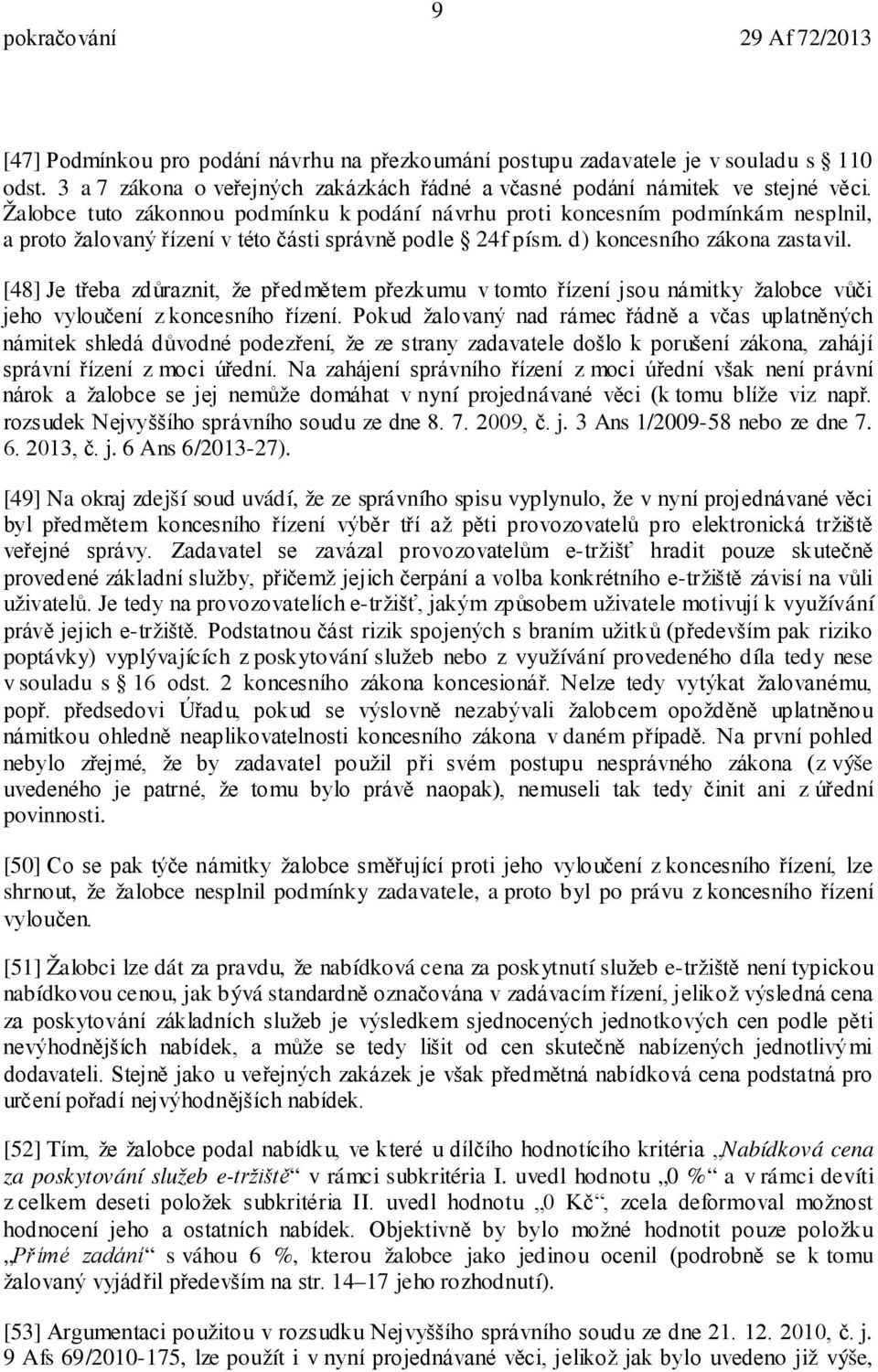 [48] Je třeba zdůraznit, že předmětem přezkumu v tomto řízení jsou námitky žalobce vůči jeho vyloučení z koncesního řízení.