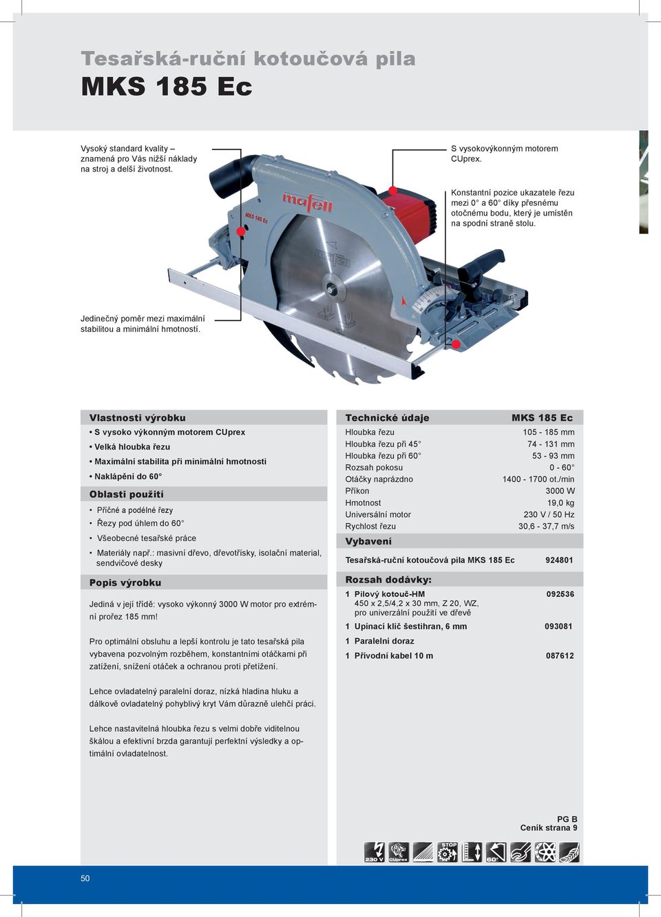 Vlastnosti výrobku S vysoko výkonným motorem CUprex Velká hloubka řezu Maximální stabilita při minimální hmotnosti Naklápění do 60 Oblasti použití Příčné a podélné řezy Řezy pod úhlem do 60 Všeobecné