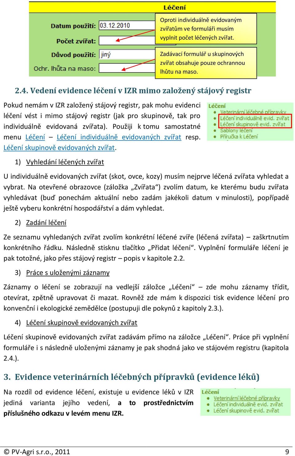 1) Vyhledání léčených zvířat U individuálně evidovaných zvířat (skot, ovce, kozy) musím nejprve léčená zvířata vyhledat a vybrat.