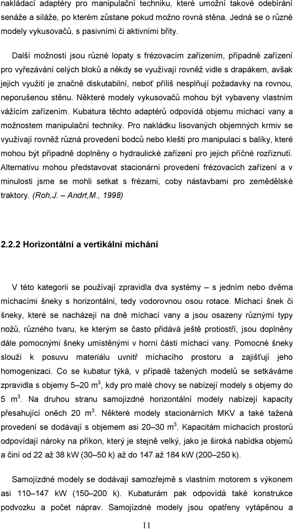 Další možností jsou různé lopaty s frézovacím zařízením, případně zařízení pro vyřezávání celých bloků a někdy se využívají rovněž vidle s drapákem, avšak jejich využití je značně diskutabilní, neboť