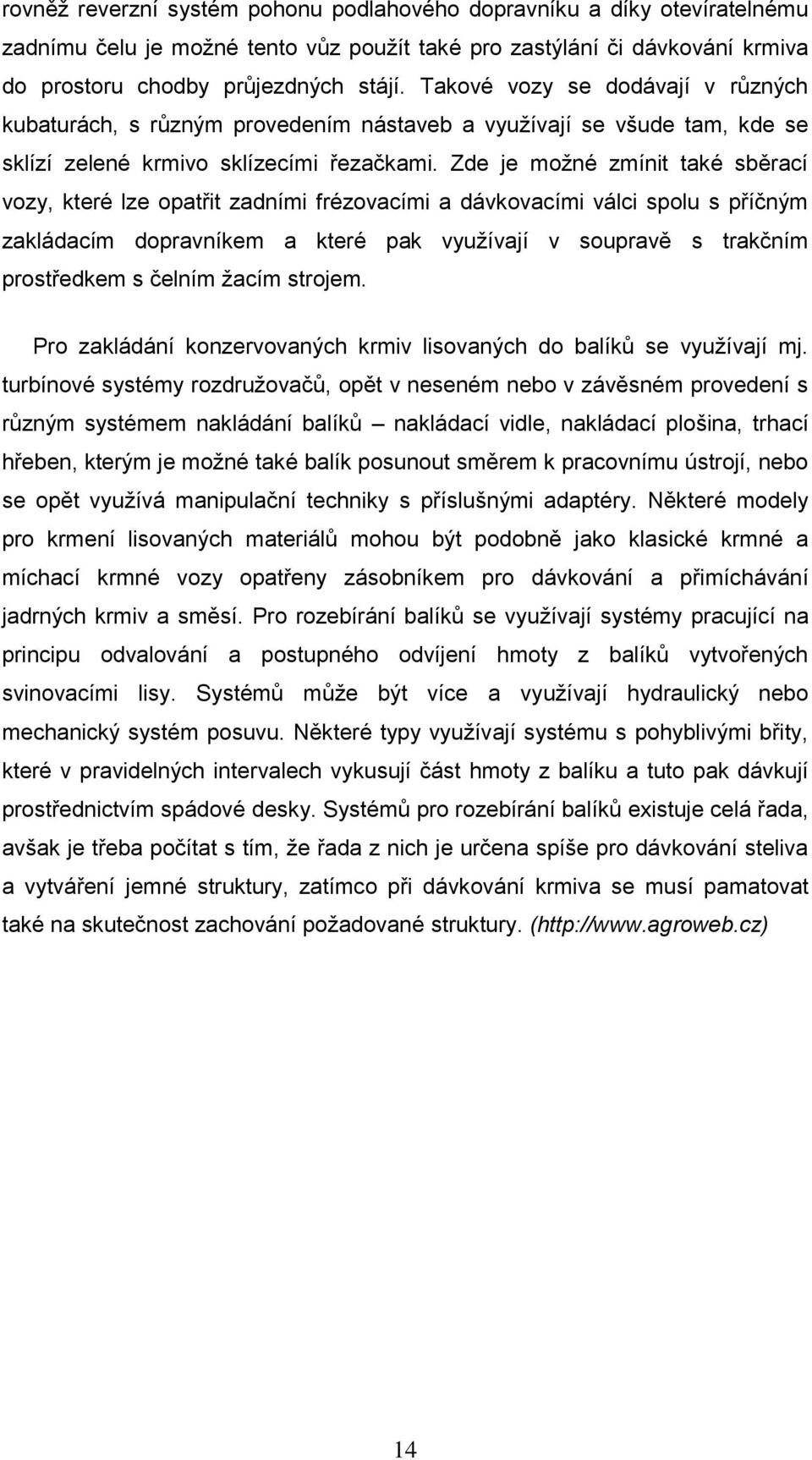 Zde je možné zmínit také sběrací vozy, které lze opatřit zadními frézovacími a dávkovacími válci spolu s příčným zakládacím dopravníkem a které pak využívají v soupravě s trakčním prostředkem s