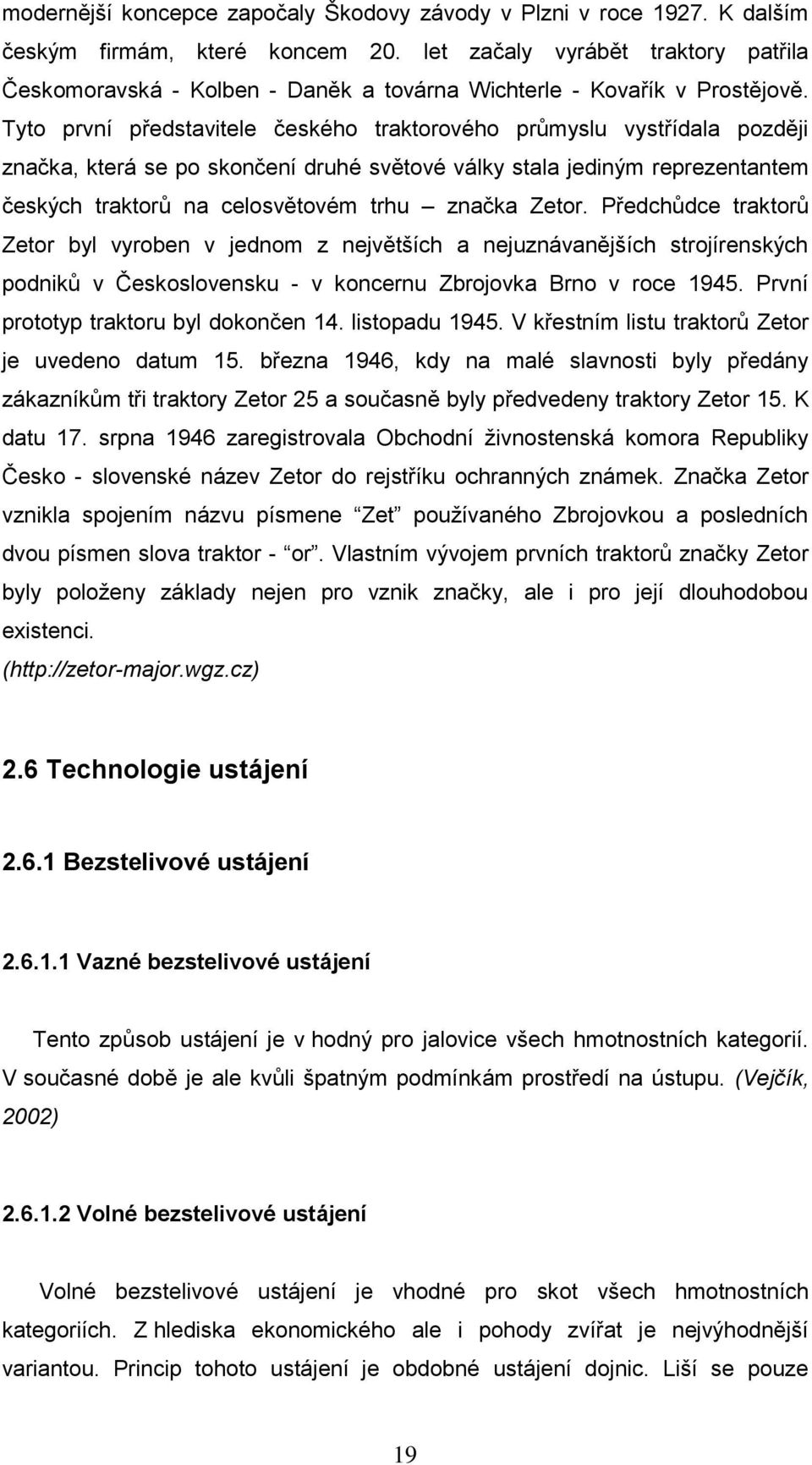 Tyto první představitele českého traktorového průmyslu vystřídala později značka, která se po skončení druhé světové války stala jediným reprezentantem českých traktorů na celosvětovém trhu značka