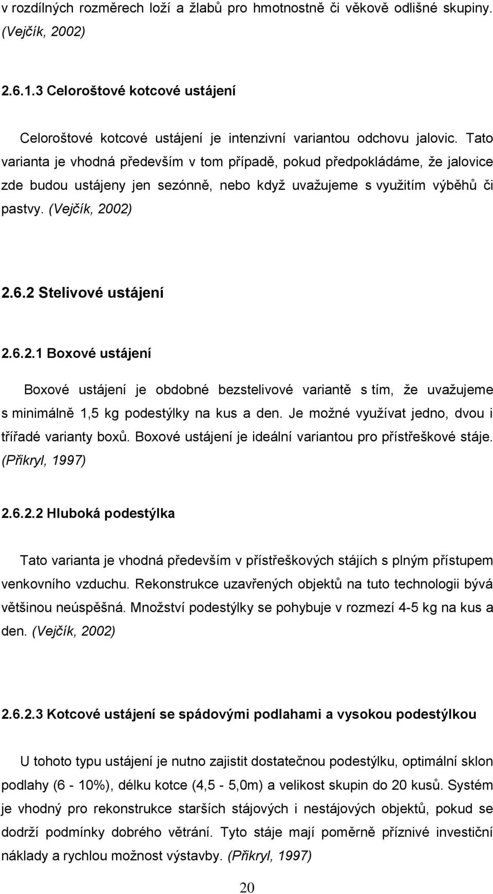 2 Stelivové ustájení 2.6.2.1 Boxové ustájení Boxové ustájení je obdobné bezstelivové variantě s tím, že uvažujeme s minimálně 1,5 kg podestýlky na kus a den.