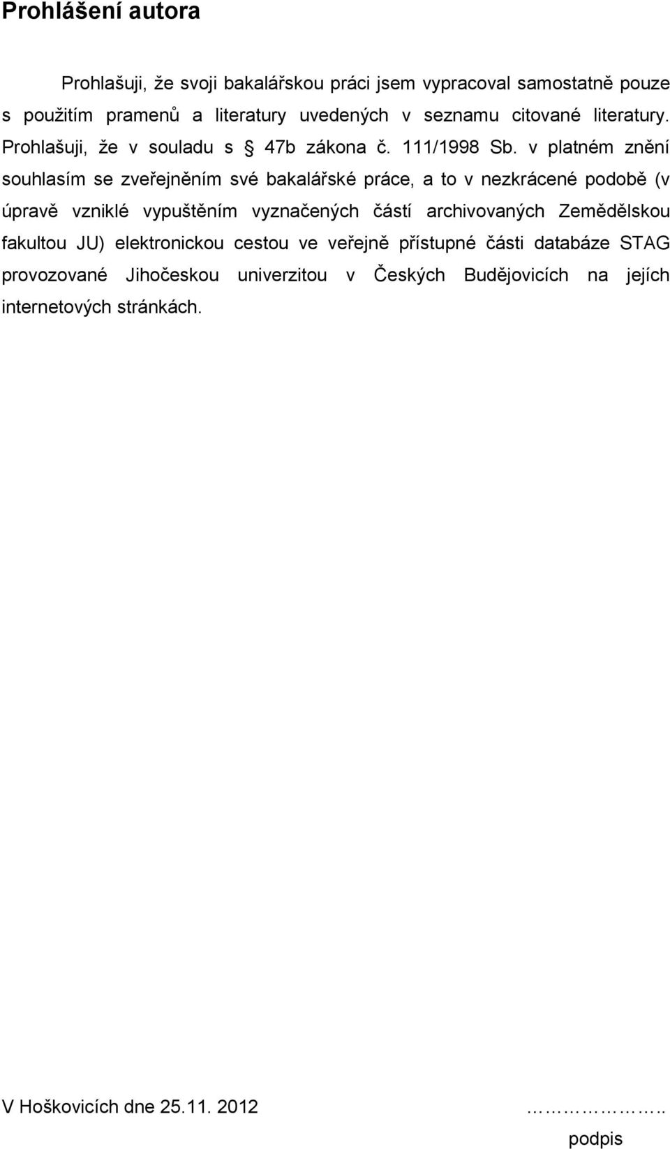 v platném znění souhlasím se zveřejněním své bakalářské práce, a to v nezkrácené podobě (v úpravě vzniklé vypuštěním vyznačených částí