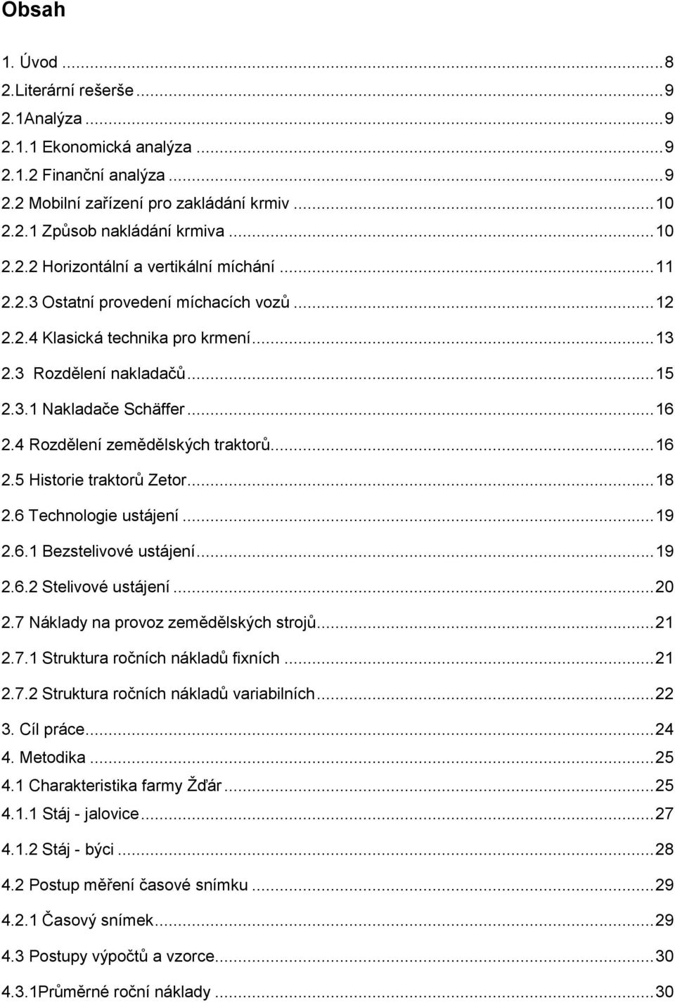 4 Rozdělení zemědělských traktorů... 16 2.5 Historie traktorů Zetor... 18 2.6 Technologie ustájení... 19 2.6.1 Bezstelivové ustájení... 19 2.6.2 Stelivové ustájení... 20 2.