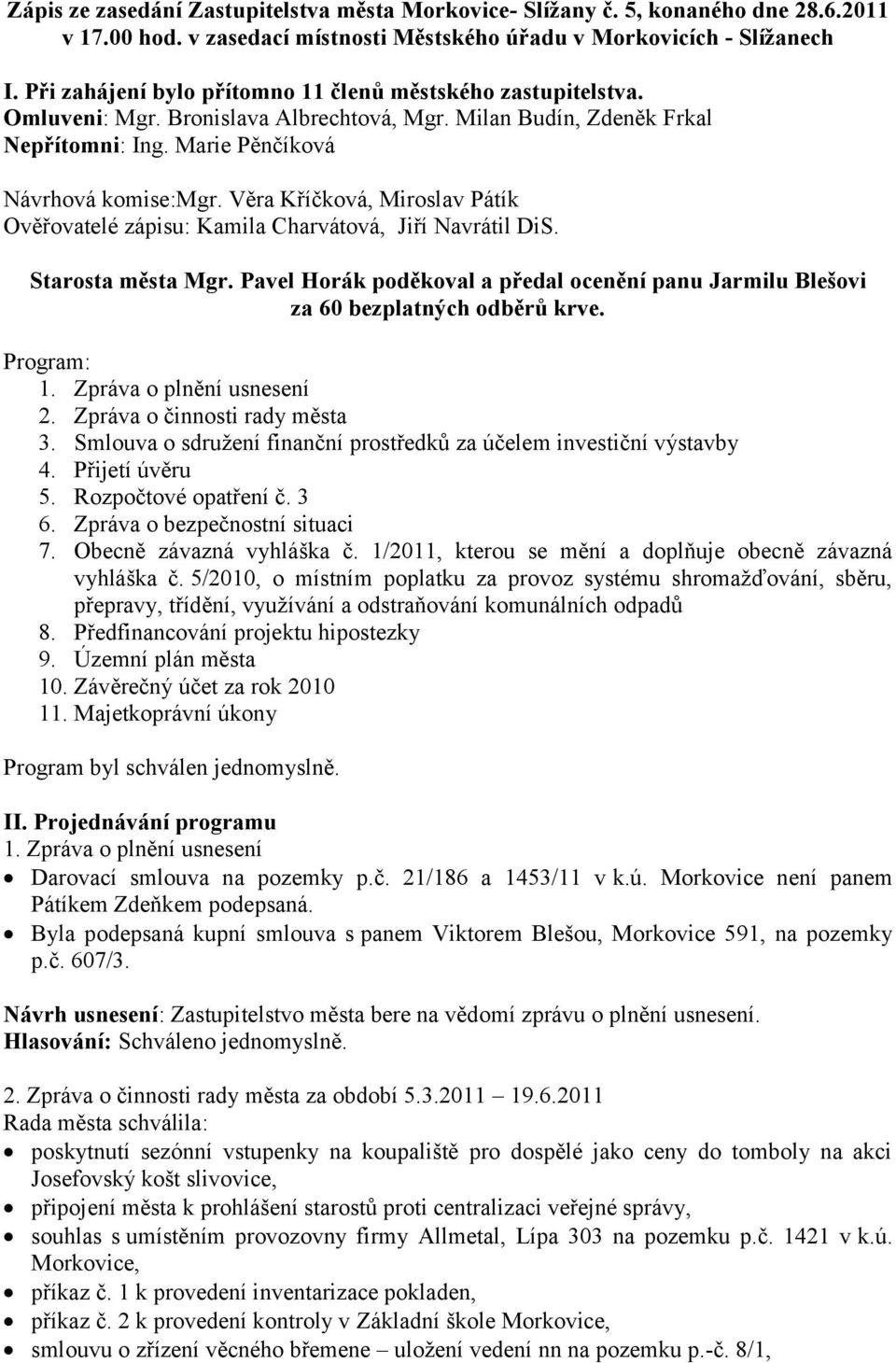 Věra Kříčková, Miroslav Pátík Ověřovatelé zápisu: Kamila Charvátová, Jiří Navrátil DiS. Starosta města Mgr. Pavel Horák poděkoval a předal ocenění panu Jarmilu Blešovi za 60 bezplatných odběrů krve.