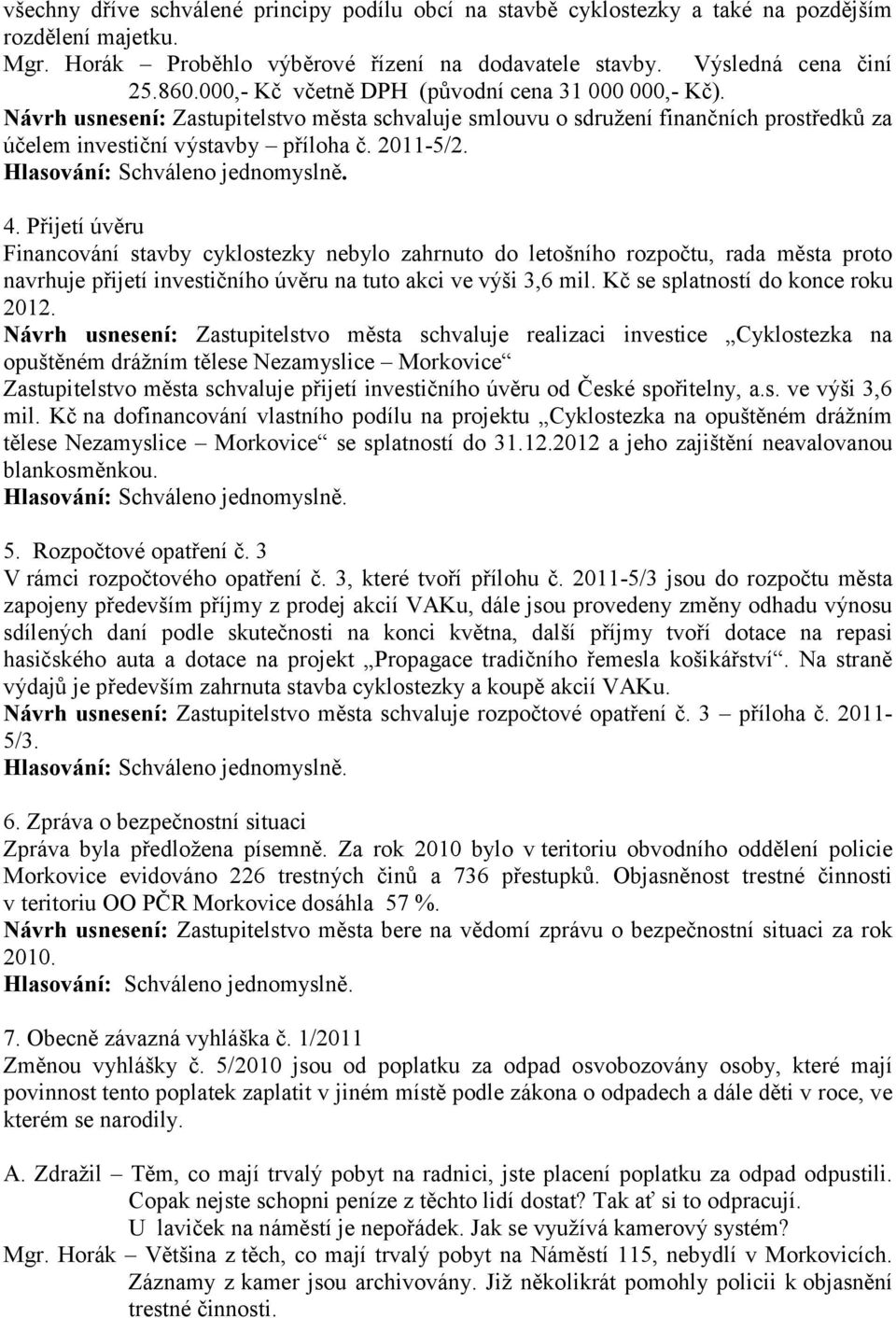 Přijetí úvěru Financování stavby cyklostezky nebylo zahrnuto do letošního rozpočtu, rada města proto navrhuje přijetí investičního úvěru na tuto akci ve výši 3,6 mil.