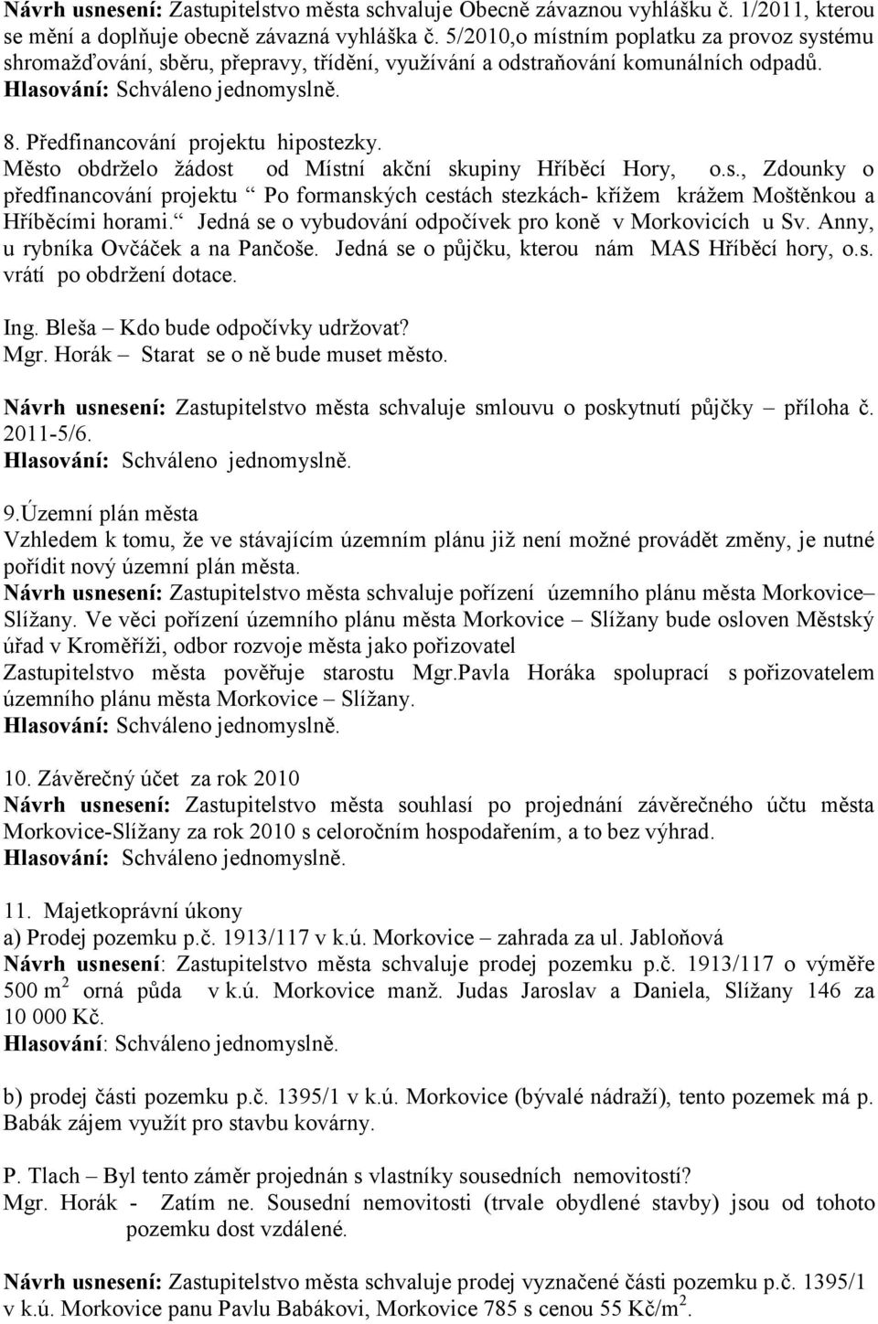 Město obdrželo žádost od Místní akční skupiny Hříběcí Hory, o.s., Zdounky o předfinancování projektu Po formanských cestách stezkách- křížem krážem Moštěnkou a Hříběcími horami.