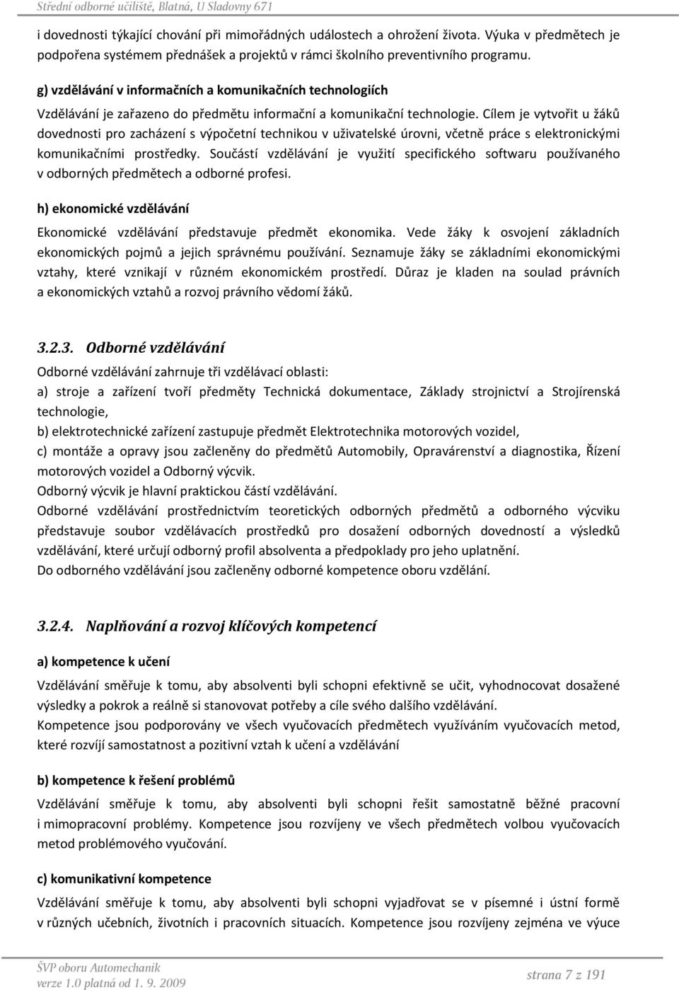 Cílem je vytvořit u žáků dovednosti pro zacházení s výpočetní technikou v uživatelské úrovni, včetně práce s elektronickými komunikačními prostředky.