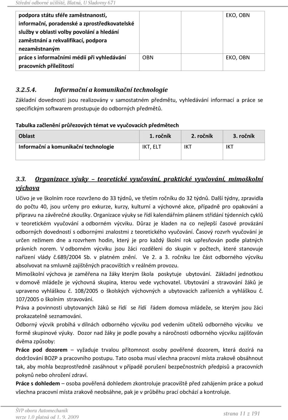 Informační a komunikační technologie Základní dovednosti jsou realizovány v samostatném předmětu, vyhledávání informací a práce se specifickým softwarem prostupuje do odborných předmětů.