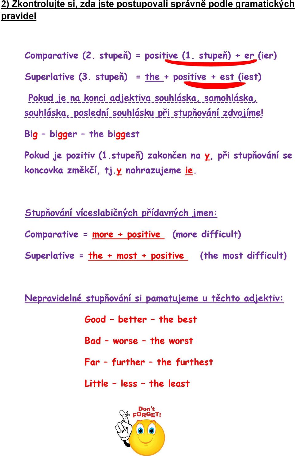 Big bigger the biggest Pokud je pozitiv (1.stupeň) zakončen na y, při stupňování se koncovka změkčí, tj.y nahrazujeme ie.