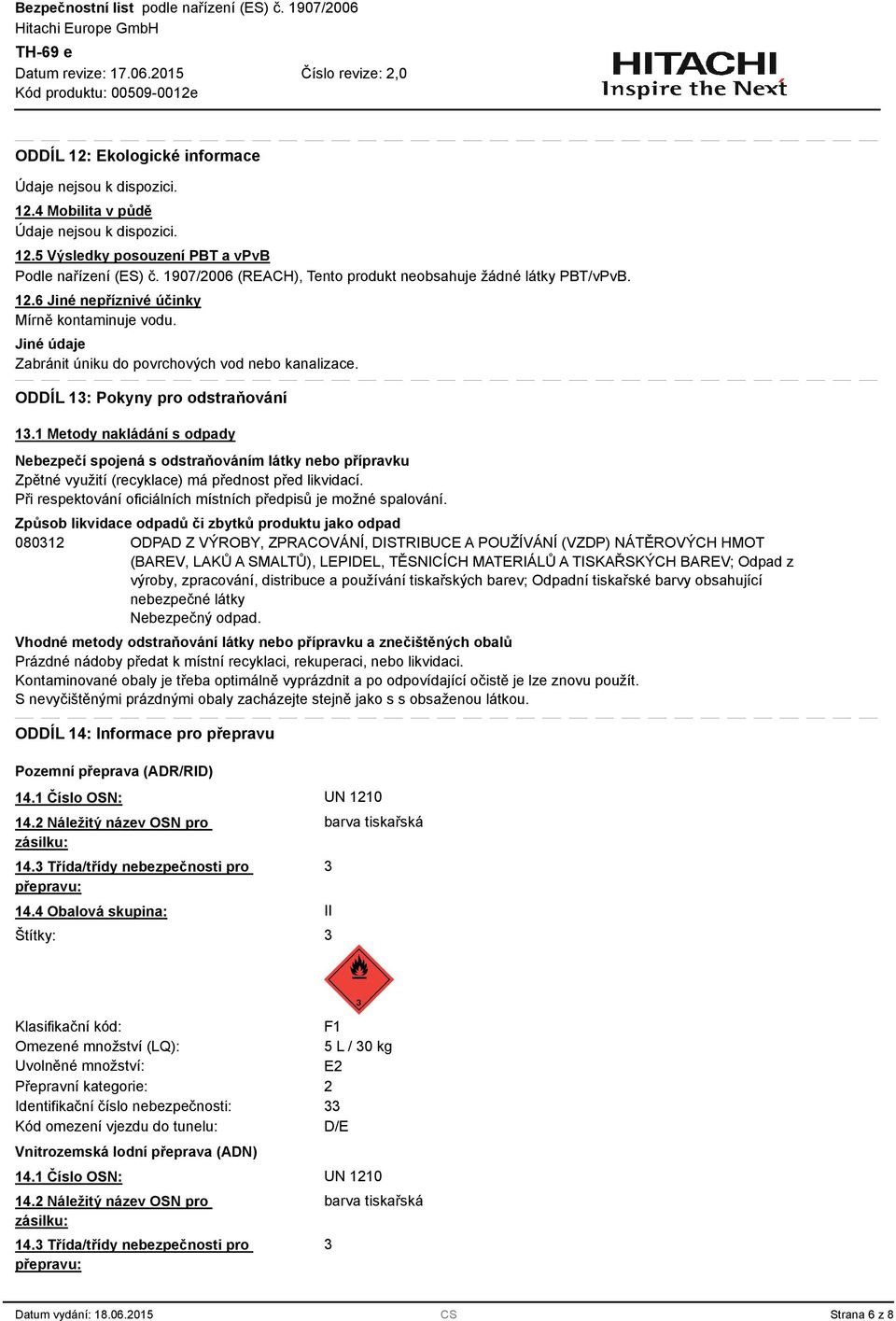 ODDÍL 1: Pokyny pro odstraňování 1.1 Metody nakládání s odpady Nebezpečí spojená s odstraňováním látky nebo přípravku Zpětné využití (recyklace) má přednost před likvidací.