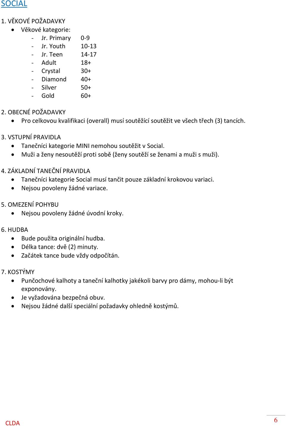 Muži a ženy nesoutěží proti sobě (ženy soutěží se ženami a muži s muži). 4. ZÁKLADNÍ TANEČNÍ PRAVIDLA Tanečníci kategorie Social musí tančit pouze základní krokovou variaci.