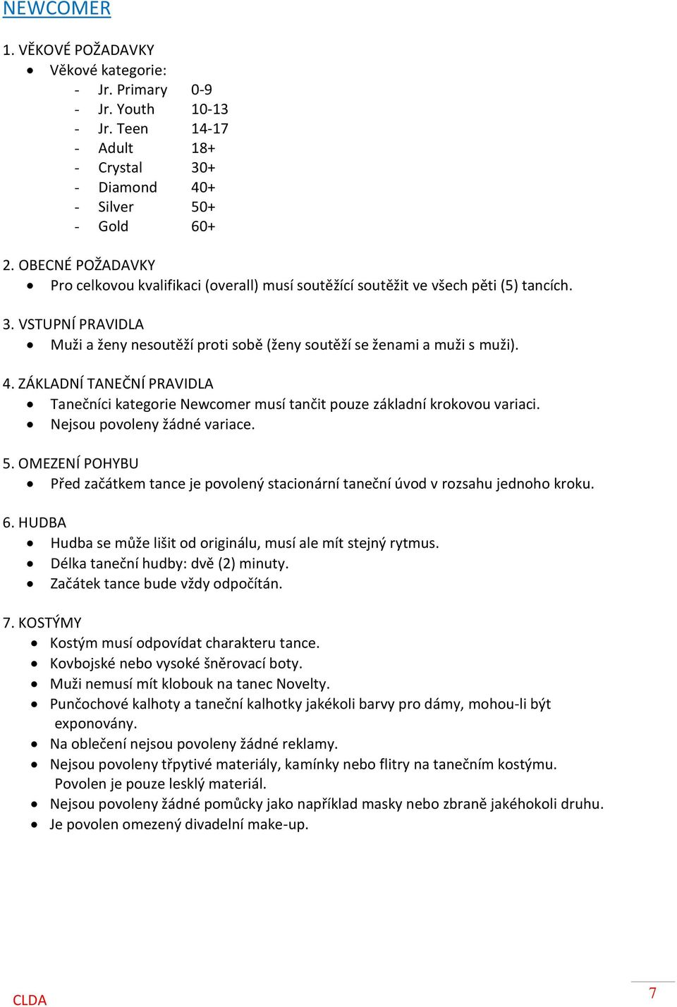 4. ZÁKLADNÍ TANEČNÍ PRAVIDLA Tanečníci kategorie Newcomer musí tančit pouze základní krokovou variaci. Nejsou povoleny žádné variace. 5.